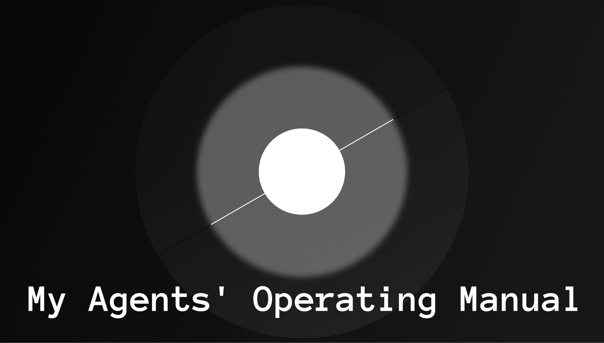 My Agents' Operating Manual, Written by the Agent